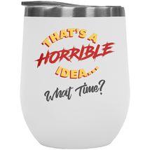 That&#39;s A Horrible Idea, What Time? Funny 12oz Insulated Wine Tumbler For Teen, E - £21.82 GBP