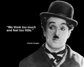 CHARLIE CHAPLIN &quot;WE THINK TOO MUCH AND FEEL TOO...&quot; QUOTE PHOTO VARIOUS ... - $4.95+
