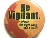Be Vigilant. Watch the Right Wing Like a Hawk Vtg Pinback Button 1 3/4&quot; - £7.08 GBP
