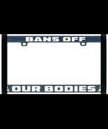BANS OFF OUR BODIES WT ABORTIONS RIGHTS PRO-CHOICE LICENSE PLATE FRAME - £5.52 GBP