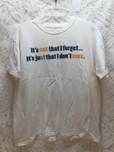 &quot;It&#39;s Not That I Forget...It&#39;s Just That I Don&#39;t Care.&quot; Men&#39;s White T-Shirt XL - £9.00 GBP
