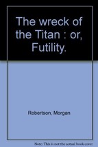 The wreck of the Titan : or, Futility. [Unknown Binding] [Jan 01, 1970] ... - £7.73 GBP