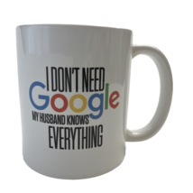 I Don't Need Google My Husband Knows Everything Ceramic Coffee Mug Funny Gifts - $6.87
