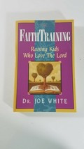 Faith Training : Raising Kids Who Love the Lord by Joe White - £4.67 GBP
