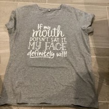 Unbranded “If My Mouth Doesn’t Say It, My Face Definitely Will!” Shirt -... - $7.92