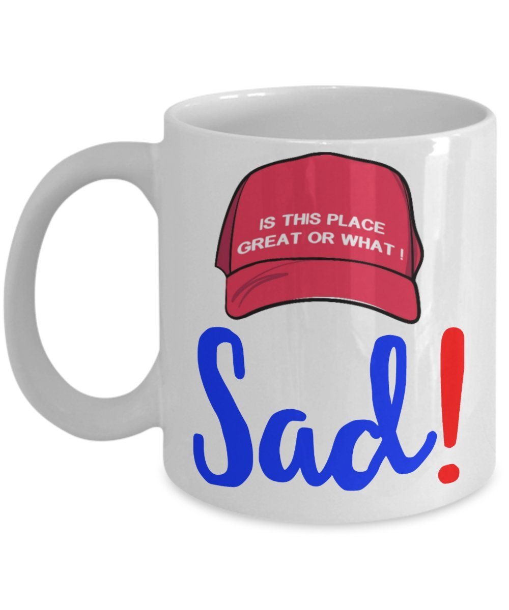 Sad Is This Place Great Or What Funny Trump Saying Coffee Mug - $15.99