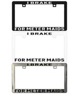 I Brake for Meter Maids Assorted Legal License Plate Frame - $6.92+