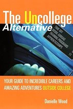 The UnCollege Alternative: Your Guide to Incredible Careers and Amazing ... - $2.99