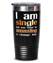 I Am Single and you must be Amazing to change that-shirt, black Tumbler 20oz.  - £18.37 GBP