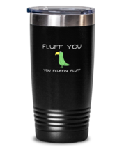 20 oz Tumbler Stainless Steel Insulated  Funny Fluff You You Fluffin&#39; Fluff  - £26.33 GBP