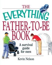 The Everything Father-To-Be Book: A Survival Guide for Men Nelson, Kevin - $6.26