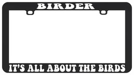 BIRDER IT&#39;S ALL ABOUT THE BIRDS BIRD BIRDER LICENSE PLATE FRAME - £6.19 GBP