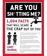 Are You Sh*tting Me? : 1,004 Facts That Will Scare the Crap - $2.95