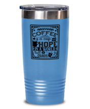Coffee is a cup of hope i  a world full of chaos-01, light blue Tumbler 20oz.  - £22.83 GBP