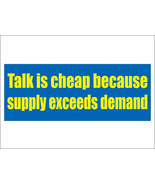 Talk is cheap because supply exceeds demand. - bumper sticker - £3.73 GBP