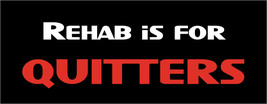 Rehab is for quitters - bumper sticker - $5.00