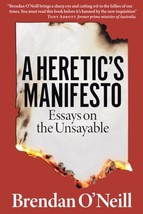 A Heretic&#39;s Manifesto: Essays on the Unsayable O&#39;Neill, Brendan - £13.36 GBP