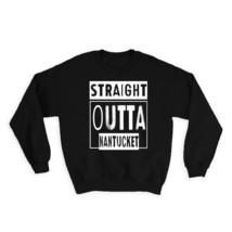 Straight Outta Nantucket : Gift Sweatshirt Beach Souvenir Country USA Massachuse - £23.28 GBP