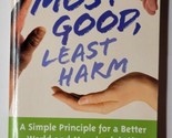 Most Good, Least Harm A Simple Principle For a Better World and Meaningf... - $6.92
