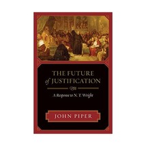 The Future of Justification: A Response to N. T. Wright Piper, John - $20.00