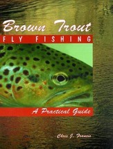 Brown Trout Fly Fishing : A Practical Guide by Chris Francis (1997, Paperback) - £6.45 GBP