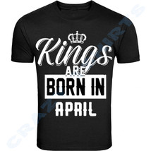 New Kings Are Born In April Birthday Month Humor Men Black T-SHIRT Father&#39;s Day - £5.38 GBP