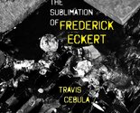 The Sublimation of Frederick Eckert [Paperback] Cebula, Travis - $10.78
