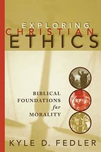 Exploring Christian Ethics: Biblical Foundations for Morality [Paperback] Fedler - $24.99