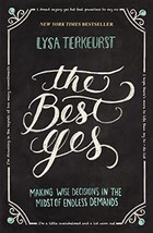The Best Yes: Making Wise Decisions in the Midst of Endless Demands [Paperback]  - £3.85 GBP
