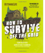 How to Survive off the Grid From Backyard Homesteads to Bunkers &amp; Everyt... - $27.99