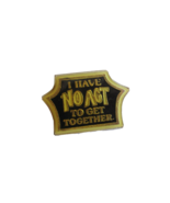 I Have NO ACT to get together Phrase Gold Black Metal Lapel Pin Back Badge - $9.92