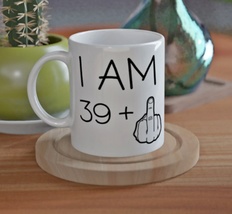 I Am 39 Plus 1 (Middle Finger) Birthday Ceramic Mug - FREE POSTAGE - $12.58