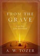 From the Grave: A 40-Day Lent Devotional [Paperback] Tozer, A. W. - $9.78
