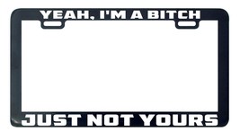 Yeah I&#39;m a bitch just not yours license plate frame holder tag - £4.71 GBP