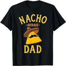 Nacho average dad for Cinco de Mayo and fathers day T-Shirt - £12.57 GBP+