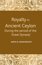 Royalty In Ancient Ceylon: During The Period Of The Great Dynasty [Hardcover] - £20.45 GBP