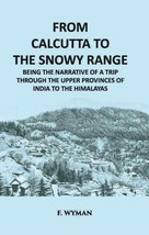 From Calcutta To The Snowy Range: Being The Narrative Of A Trip Through The Uppe - £19.69 GBP