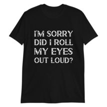 PersonalizedBee I&#39;m Sorry Did I Roll My Eyes Out Loud Black - £15.44 GBP+
