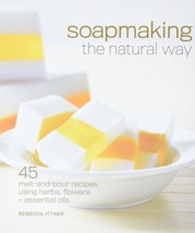Soapmaking the Natural Way: 45 Melt-and-Pour Recipes Using Herbs, Flowers &amp; Esse - £6.28 GBP