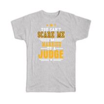 You Cant Scare Me I am Married to a Judge : Gift T-Shirt Wife Husband - £19.95 GBP