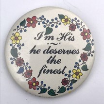 I’m His He Deserve The Finest Pin Button Pinback Vintage Flower Heart - $10.50