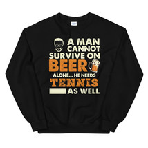 A Man Cannot Survive On Beer Alone He Needs Tennis As Well Unisex Sweats... - £23.52 GBP