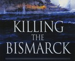 Killing the Bismarck: Destroying the Pride of Hitler&#39;s Fleet [Paperback]... - $15.79
