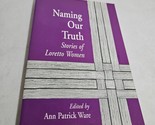Naming Our Truth: Stories of the Sisters of Loretto Ed. by Ann Patrick W... - $8.98