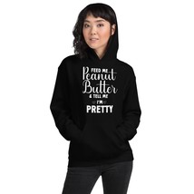 Feed Me Peanut Butter &amp; Tell Me I&#39;m Pretty, Peanut Butter Lover Unisex Hoodie Bl - $36.51+