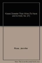 Kisses Sweeter Than Wine (To Have and to Hold, No. 27) Rose, Jennifer - £7.56 GBP