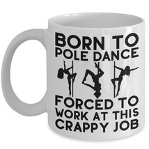 Born to Pole Dance Forced to Work at this Crappy Job - Pole Dancing Funny Mug  - £15.55 GBP