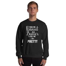 Feed Me Peanut Butter &amp; Tell Me I&#39;m Pretty, Peanut Butter Lover Unisex Sweatshir - £23.22 GBP+