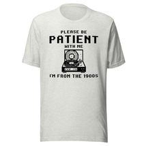 Please Be Patient with Me I&#39;m from The 1900&#39;s Unisex t-Shirt, Funny Saying Shirt - $19.79+