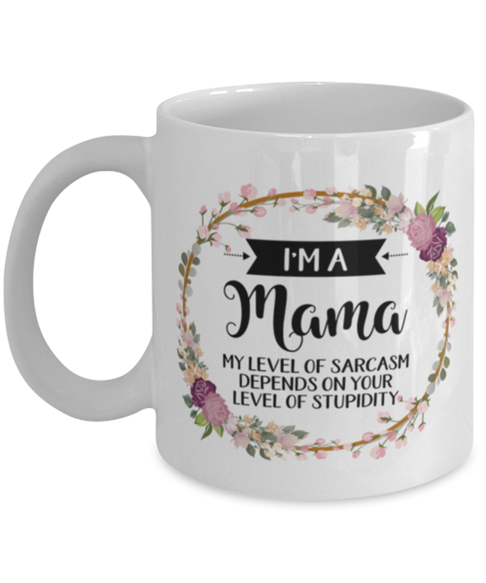 I&#39;m A Mama My Level Of Sarcasm Depends On Your Stupidity, Mama Mug, gift... - $14.95